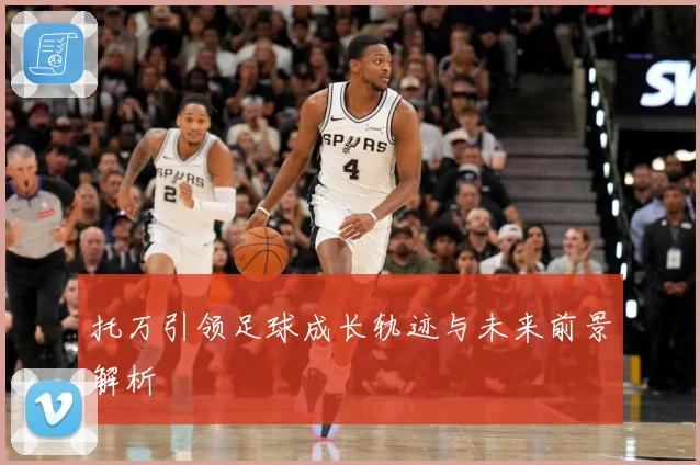 托万引领足球成长轨迹与未来前景解析