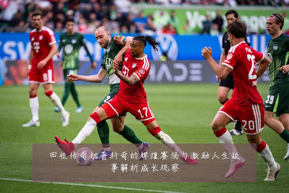 田径传奇切普科奇的辉煌赛场与激励人生故事解析成长观察
